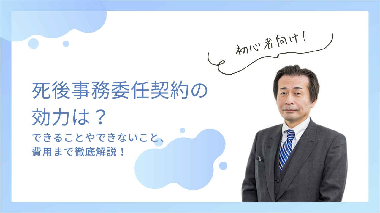死後事務委任契約の効力は？できることやできないこと、費用まで徹底解説！