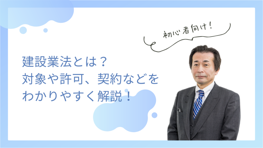 建設業法とは？対象や許可、契約などについてわかりやすく解説！