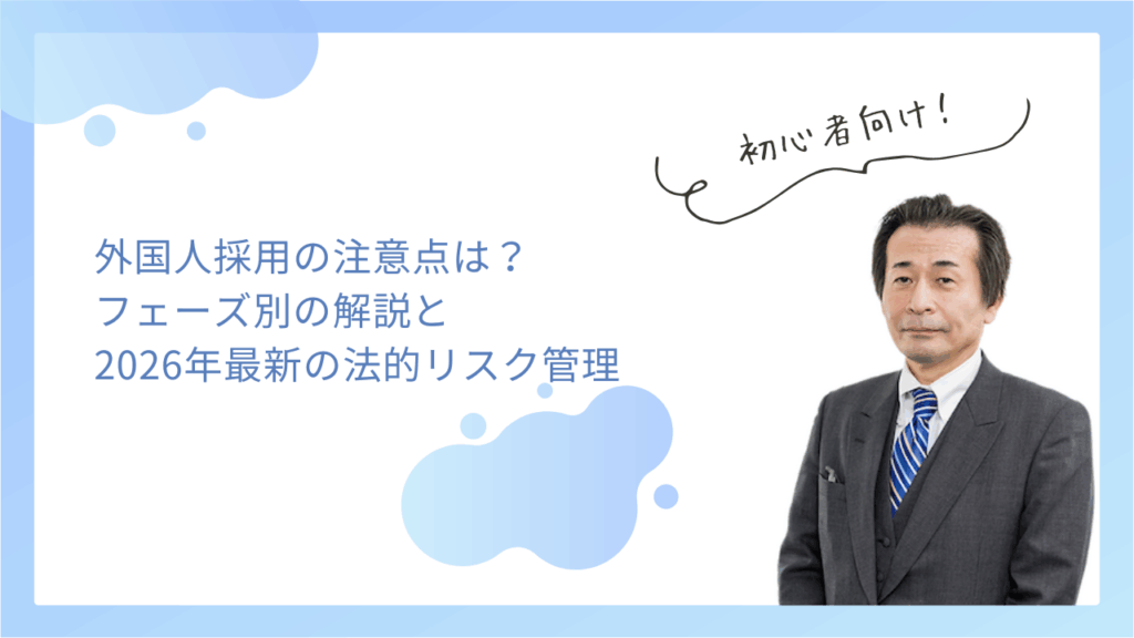 外国人採用の注意点は？フェーズ別の解説と2026年最新の法的リスク管理