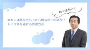 親から通帳をもらったら贈与税？相続税？トラブルを避ける管理方法