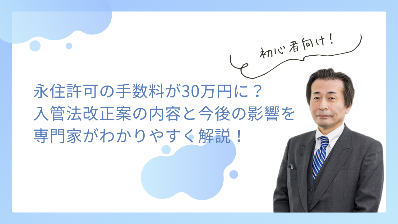永住許可の手数料が30万円に？入管法改正案の内容と今後の影響をわかりやすく解説